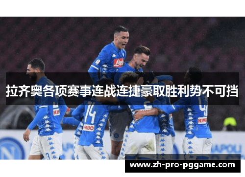 拉齐奥各项赛事连战连捷豪取胜利势不可挡