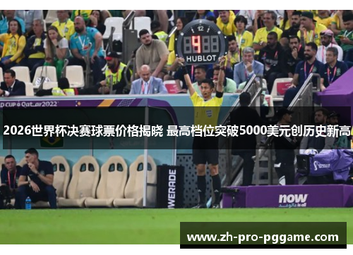 2026世界杯决赛球票价格揭晓 最高档位突破5000美元创历史新高